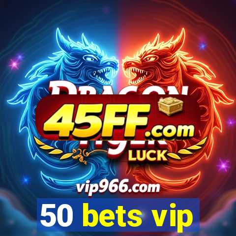 50 bets vip